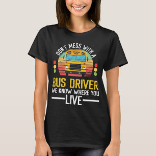 Bus Driver know where you live School Bus Driver T-Shirt