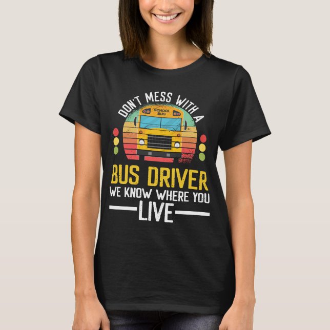 Bus Driver know where you live School Bus Driver T-Shirt (Front)