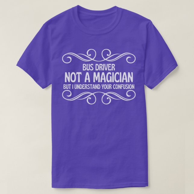 Bus driver Not A Magician But I Understand Your Co T-Shirt (Design Front)