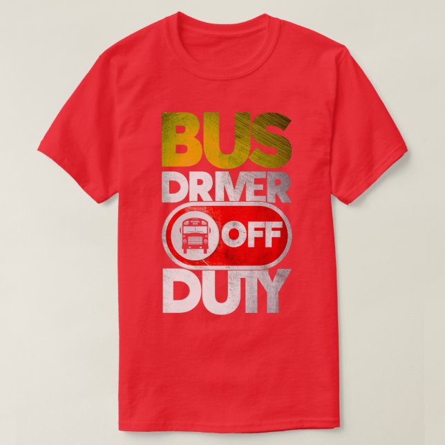 Bus Driver Off Duty Busdriver Gift T-Shirt (Design Front)