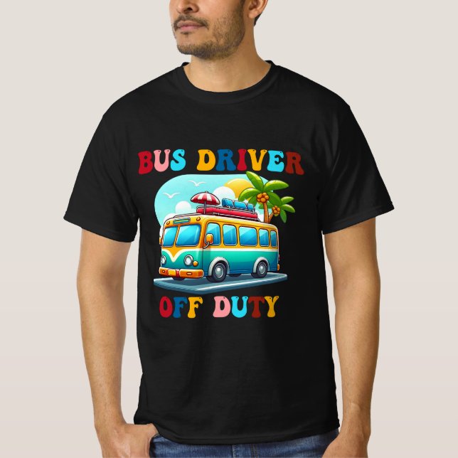 Bus Driver Off Duty Last Day of School summer to t T-Shirt (Front)