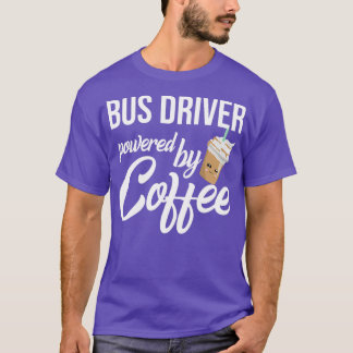 Bus Driver Powered By Coffee Funny Gift Idea T-Shirt