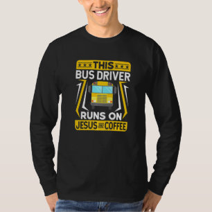 Bus Driver Quotes This Bus Driver Runs On Jesus An T-Shirt