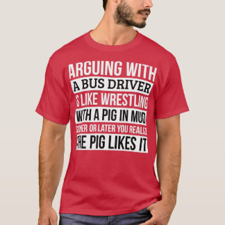 Bus driver Shirt Like Arguing With A Pig in Mud Bu