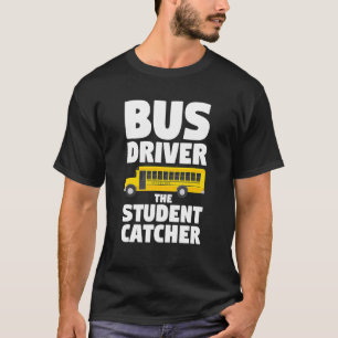 Bus Driver The Student Catcher Back To School Driv T-Shirt