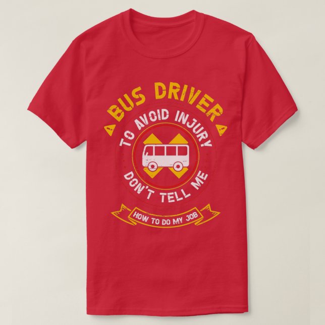 Bus Driver To Avoid Injury Donx27t Tell Me How To  T-Shirt (Design Front)