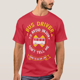 Bus Driver To Avoid Injury Donx27t Tell Me How To T-Shirt