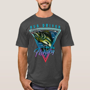 Bus Driver Who Loves Fishing Quote T-Shirt