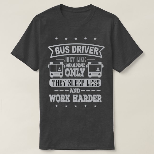 Bus Driver work harder T-Shirt (Design Front)