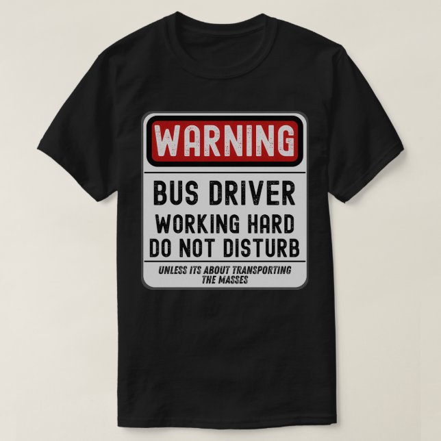 Bus Driver Working Hard Do Not Disturb T-Shirt (Design Front)