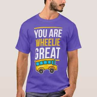 Bus Driver You are wheelie great Birthday Gift Ide T-Shirt
