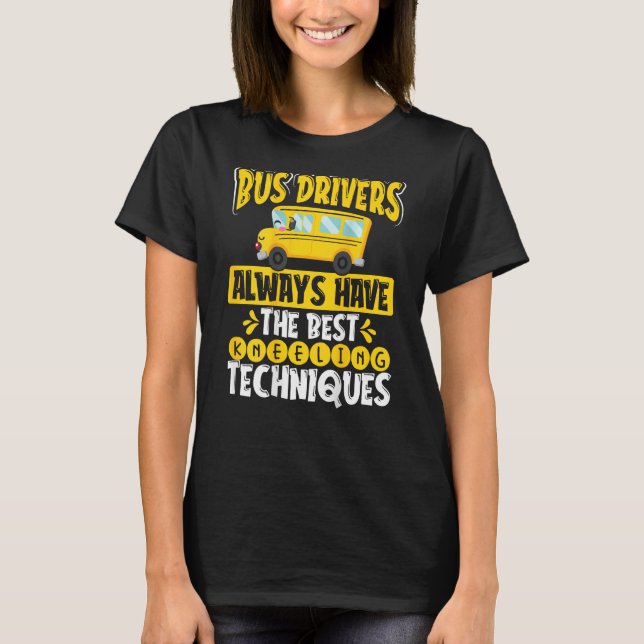 Bus Drivers Always Have The Best Kneeling Techniqu T-Shirt (Front)