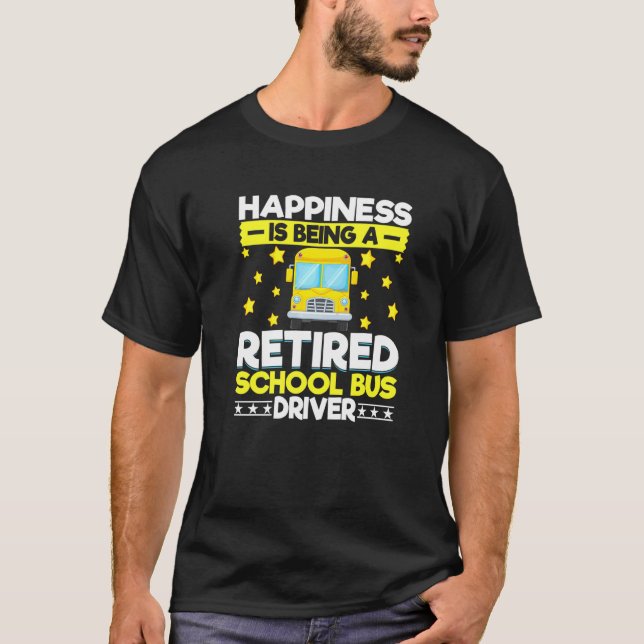 Bus Driving Happiness Is Being A Retired School Bu T-Shirt (Front)