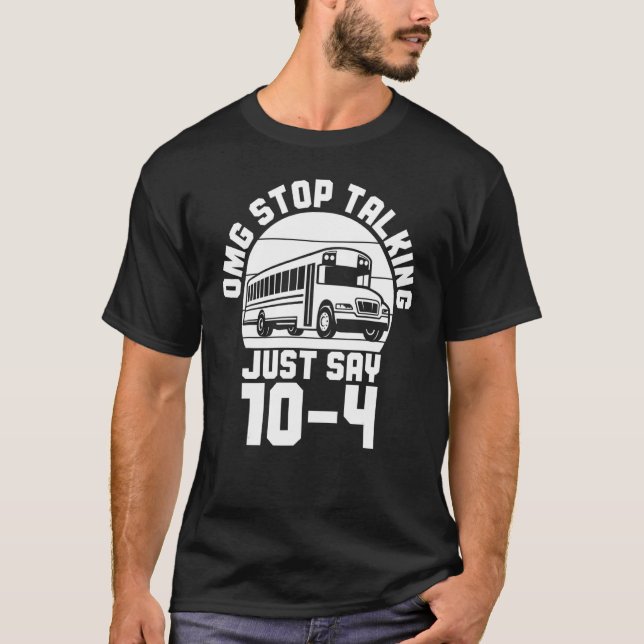 Bus Driving OMG Stop Talking Just Say 104 School B T-Shirt (Front)