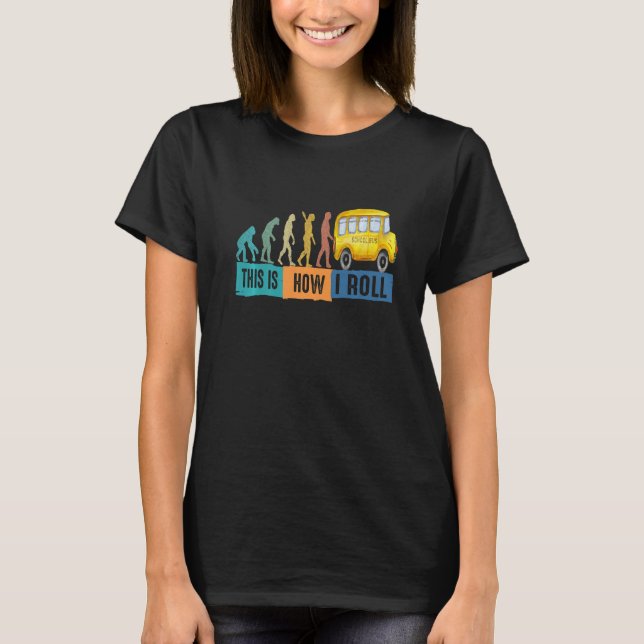 Bus Evolution This is How I Roll School Bus Driver T-Shirt (Front)
