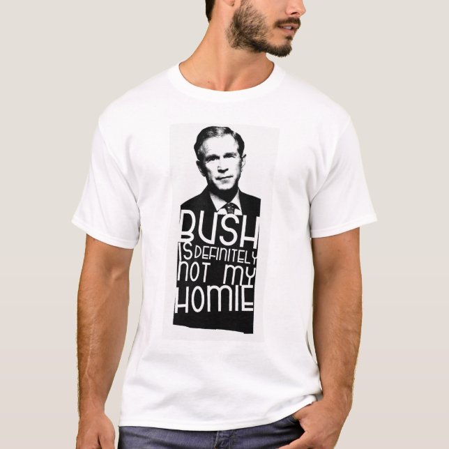 Bush Is Definitely Not My Homie T-Shirt (Front)