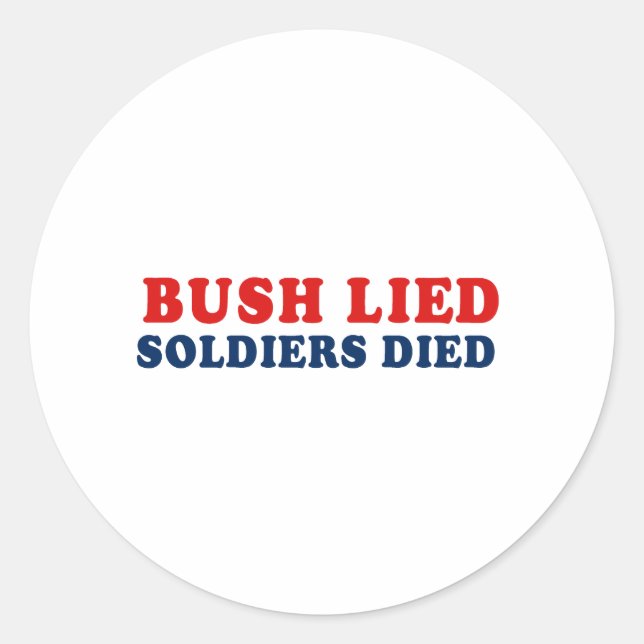 Bush lied. Soldiers died. Classic Round Sticker (Front)
