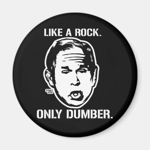 Bush: Like a Rock, Only Dumber Magnet