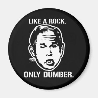 Bush: Like a Rock, Only Dumber Magnet