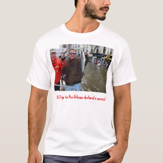 Bush New Orleans, Bush's Trip to New Orleans de... T-Shirt