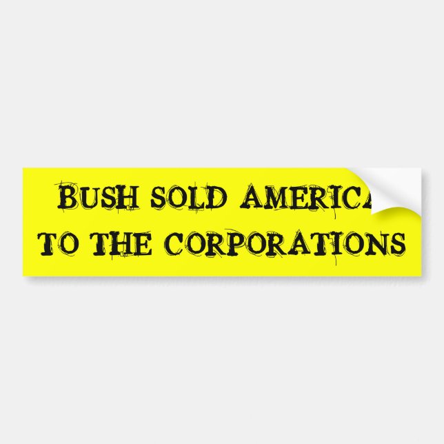 BUSH SOLD AMERICA TO THE CORPORATIONS BUMPER STICKER (Front)