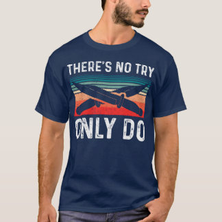 Bushcrafthere s no try only do T-Shirt
