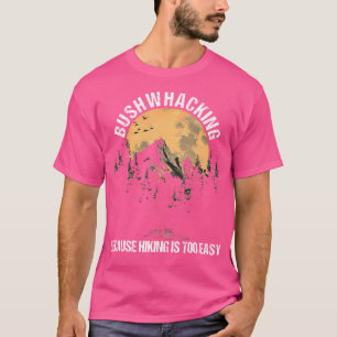 Bushwhacker Outdoor Survival Easy Bushcraft Bushwh T-Shirt