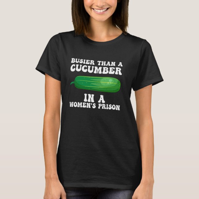 Busier Than A Cucumber In A Women's Prison Funny d T-Shirt (Front)