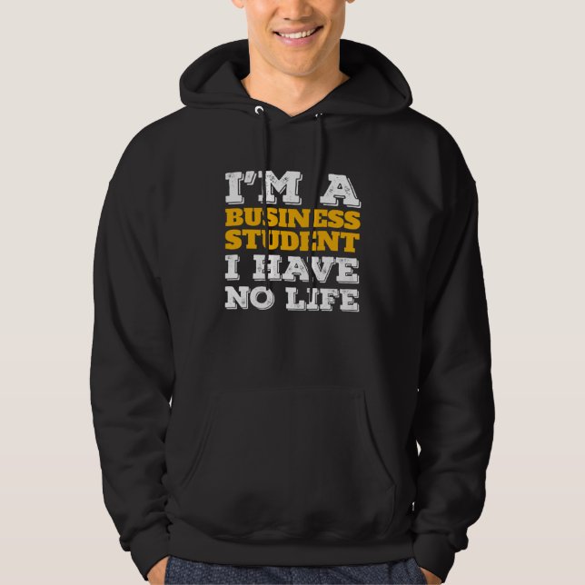 Business Student I m a Business Student I ve No Li Hoodie (Front)