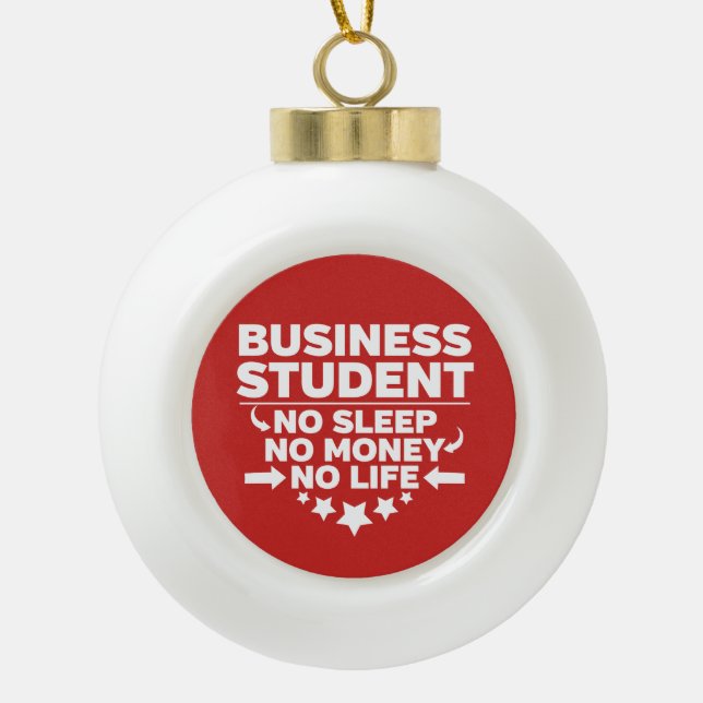 Business Student No Life or Money Ceramic Ball Christmas Ornament (Front)