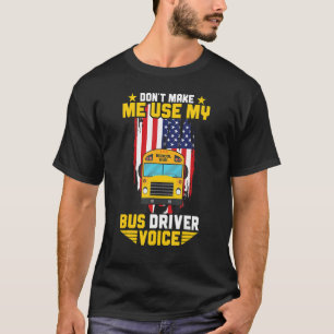 Busman Don't Make Me Use My School Bus Driver Voic T-Shirt