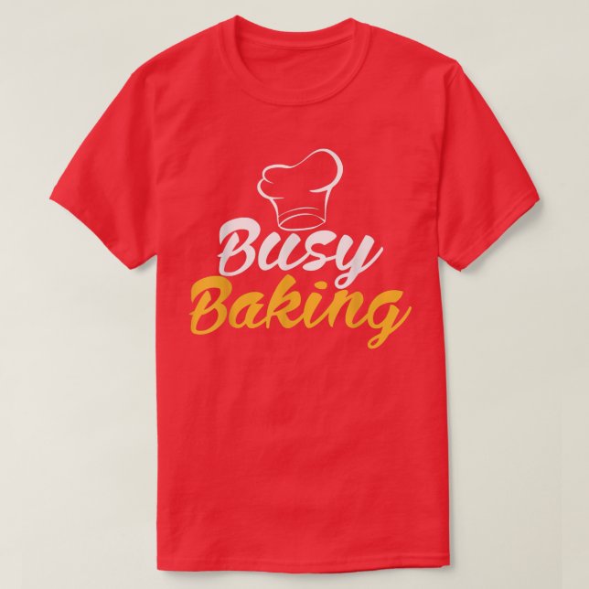 Busy Baking Cooking Baking Baker 715 T-Shirt (Design Front)