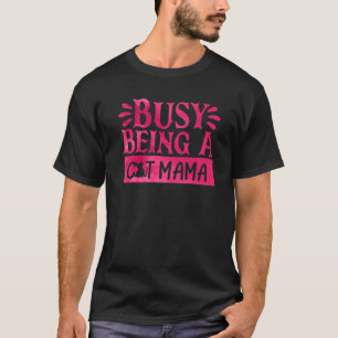 BUSY BEING A CAT MAMA T-Shirt