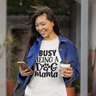 Busy being a dog mama T-Shirt