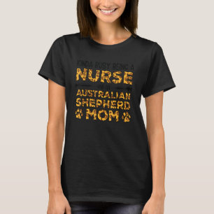 Busy Being Nurse Dog Mother - Australian Shepherd  T-Shirt