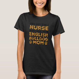 Busy Being Nurse Dog Mother - English Bulldog Mom T-Shirt