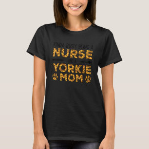 Busy Being Nurse Dog Mother - Yorkie Mom T-Shirt