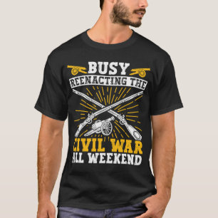Busy Civil War Reenactment Weekend Civil War Reena T-Shirt