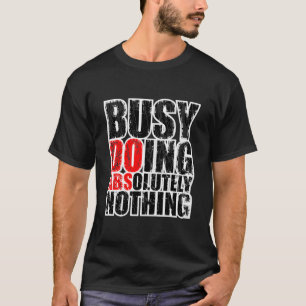 Busy Doing Absolutely Nothing T- T-Shirt