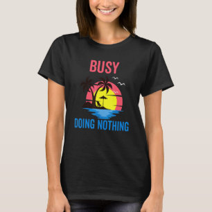 Busy Doing Nothing Beach And Resort Vacation T-Shirt