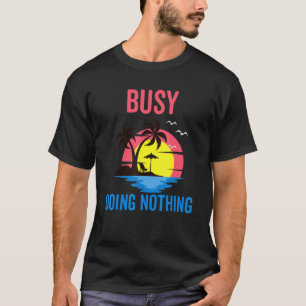 Busy Doing Nothing Beach And Resort Vacation T-Shirt