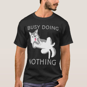 Busy Doing Nothing Dog Cute Husky Puppy T-Shirt