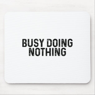 Busy Doing Nothing Funny Quote Saying Novelty Mouse Mat