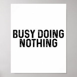 Busy Doing Nothing Funny Quote Saying Novelty  Poster