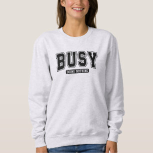 Busy Doing Nothing Funny Sarcastic Sweatshirt