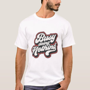 Busy doing nothing funny T-Shirt