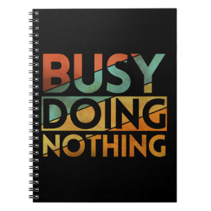 BUSY DOING NOTHING NOTEBOOK