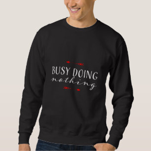 Busy Doing Nothing Quote Sweatshirt