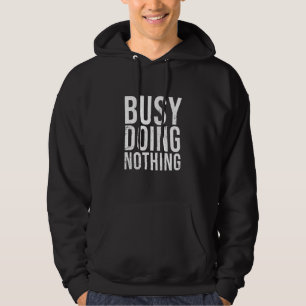 Busy Doing Nothing  Sarcastic Lazy Humour Hoodie