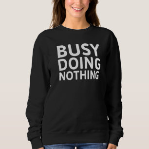 Busy Doing Nothing Sweatshirt
